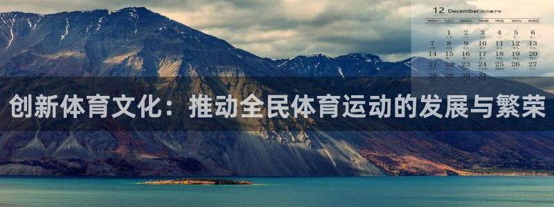 J9官方正版app集团官网首页网址:创新体育文化:推动全民体